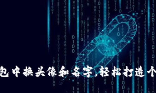 彻底教你如何在小狐钱包中换头像和名字,轻松打造个性化数字资产管理体验