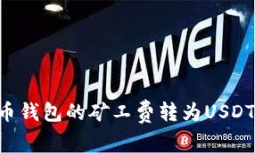 如何将货币钱包的矿工费转为USDT:全面指南