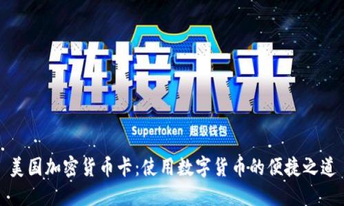 美国加密货币卡:使用数字货币的便捷之道