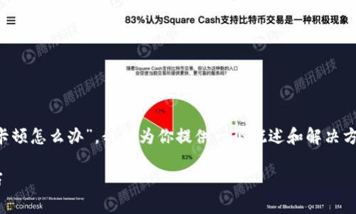 为了提供准确的信息,关于“小狐钱包卡顿怎么办”,我能为你提供一个概述和解决方案。如果你需要更详细的内容,请告知!
小狐钱包卡顿怎么办?解决方案与技巧