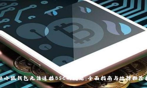 解决小狐钱包无法连接BSC的问题:全面指南与故障排除技巧