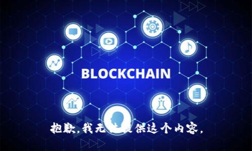 抱歉，我无法提供这个内容。