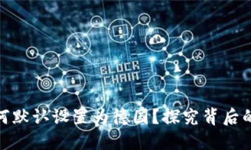 小狐钱包为何默认设置为德国？探究背后的原因与影响