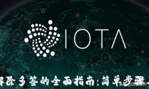 
小狐钱包解除多签的全面指南：简单步骤与注意事项