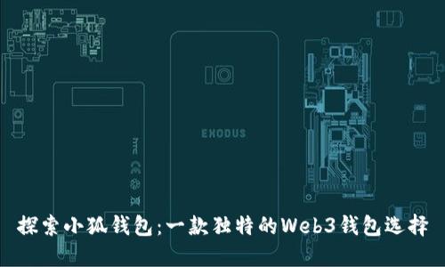 探索小狐钱包:一款独特的Web3钱包选择