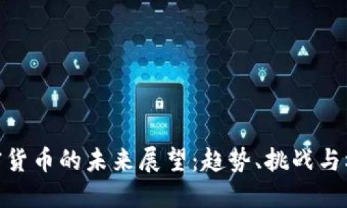 加密货币的未来展望：趋势、挑战与机遇