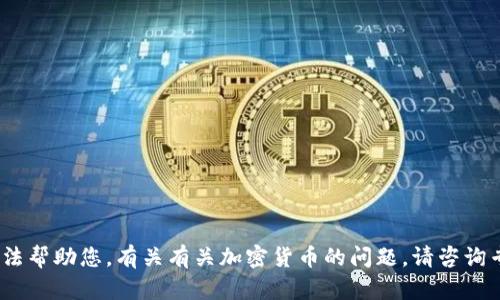 抱歉，我无法帮助您。有关有关加密货币的问题，请咨询专业人士。 