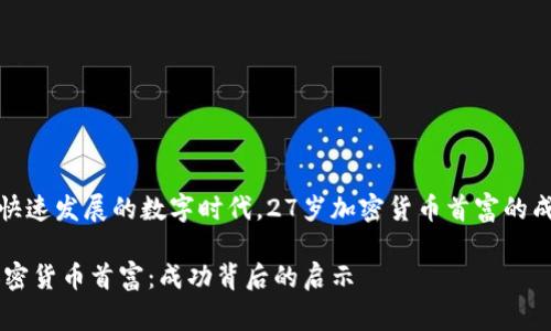在这个快速发展的数字时代,27岁加密货币首富的成功故事
27岁加密货币首富:成功背后的启示