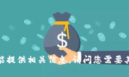 抱歉，我不能提供相关信息。请问您需要其他帮助吗？