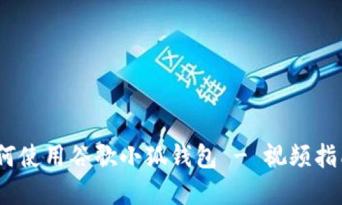 完整教程:如何使用谷歌小狐钱包 - 视频指南与用户技巧