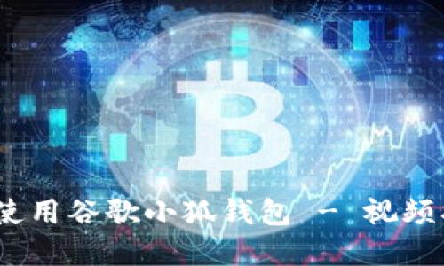 完整教程:如何使用谷歌小狐钱包 - 视频指南与用户技巧