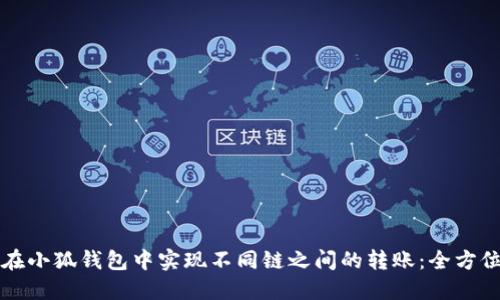 如何在小狐钱包中实现不同链之间的转账:全方位指南