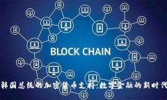 韩国总统的加密货币支持：数字金融的新时代