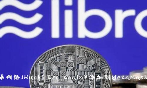 如何将火币网络(Huobi Eco Chain)添加到MetaMask:详细指南