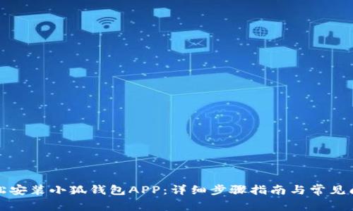 如何轻松安装小狐钱包APP:详细步骤指南与常见问题解答