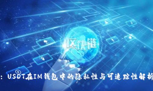 : USDT在IM钱包中的隐私性与可追踪性解析