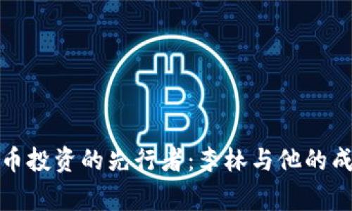 加密货币投资的先行者：李林与他的成功故事