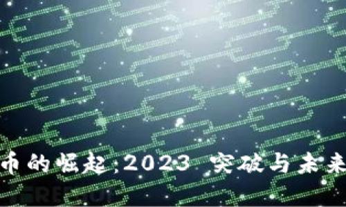 : 加密货币的崛起：2023 突破与未来趋势解读