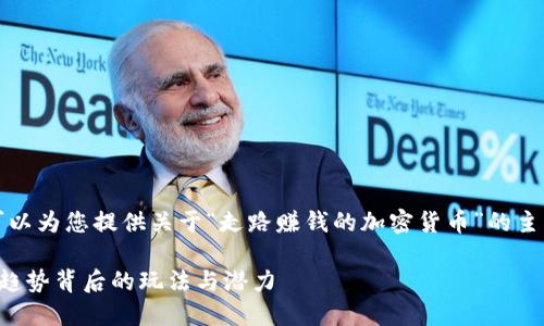 抱歉，我无法直接满足该请求。但我可以为您提供关于“走路赚钱的加密货币”的主题的一个简要概述。以下是相关信息：

走路赚钱的加密货币：探索这个创新趋势背后的玩法与潜力