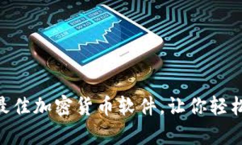 全面解析：2023年最佳加密货币软件，让你轻松掌握数字资产市场