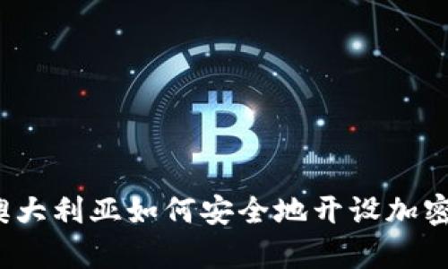 全面解析：在澳大利亚如何安全地开设加密货币兑换账户