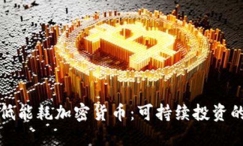 如何选择低能耗加密货币:可持续投资的完美指南