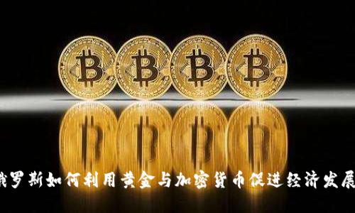 俄罗斯如何利用黄金与加密货币促进经济发展？