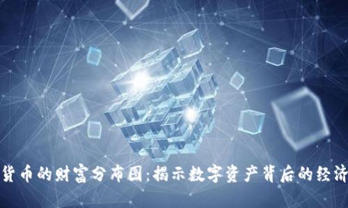 加密货币的财富分布图:揭示数字资产背后的经济真相