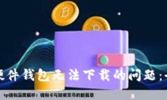 如何解决小狐硬件钱包无法下载的问题：全面指