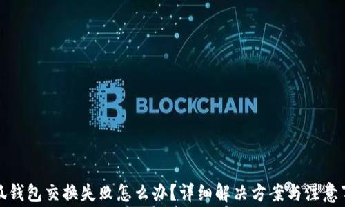 小狐钱包交换失败怎么办?详细解决方案与注意事项