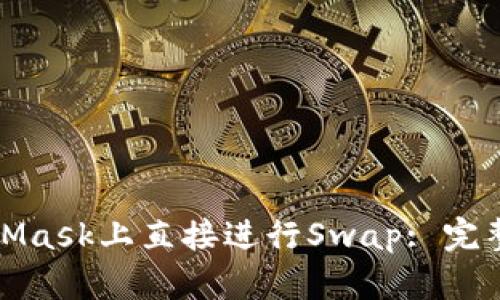 如何在MetaMask上直接进行Swap: 完整指南与技巧