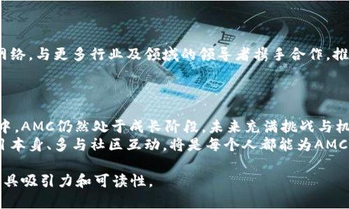   深入探索AMC加密数字货币：创立背景、技术特点与未来愿景 / 
 guanjianci 加密货币, AMC币, 区块链技术, 投资前景 /guanjianci 

前言：加密货币的崛起
在过去的十年中，加密货币作为一种新兴的金融工具，逐渐走入了大众的视野。比特币、以太坊等知名币种的成功以及区块链技术的广泛应用，激励了许多创业者和投资者投身于这个充满机遇的领域。在众多加密货币中，AMC（AMC Coin）作为相对较新的项目，凭借其独特的特点和背后的愿景，吸引了不少关注。

AMC的起源与创立背景
AMC加密数字货币的创立源于对提升数字金融透明度和安全性的追求。项目团队由一群热衷于区块链技术的专业人士组成，他们旨在创建一种既能满足普通用户需求又具备高效率的加密货币。自2019年启动以来，AMC专注于通过技术创新和社区建设来逐步扩大其生态系统。

技术特点：基于区块链的透明性与安全性
AMC的核心技术基于先进的区块链平台，这使得其交易过程具有去中心化、不可篡改和透明的特性。用户可以随时查看自己的交易记录，增强了对资金安全的信心。
此外，AMC采用了独特的共识机制，这种机制不仅提高了交易处理的速度，还在一定程度上降低了网络的能耗。这些技术特点使AMC在速度与安全性之间找到了良好的平衡，适合用于日常支付和投资。

生态系统与应用场景
AMC并不仅仅局限于一种加密货币的角色，而是构建了一个围绕其币种的生态系统。该系统包括多种应用场景，使得AMC的使用不再仅仅依赖于交易所的买卖。例如，AMC可以用于在线购物、支付服务费用、甚至用于一些金融服务产品的质押等。
通过与众多线上商家和平台的合作，AMC正在逐步实现其“支付即未来”的愿景，使得更多的用户能够便捷地使用AMC进行消费。

投资前景：值得关注的潜力
随着区块链技术的不断发展和人们对数字货币认识的加深，AMC作为新兴币种，其潜力引起了投资者的关注。市场上对于AMC的讨论不断增加，许多人开始把它视为一种长期投资的选择。
然而，投资加密货币具有一定的风险，市场价格波动较大，潜在的投资者需密切关注市场动态，进行理性的判断。在进行投资之前，深入了解AMC项目的背景、技术优势以及市场行情，是非常重要的一步。

社区建设：携手共创未来
AMC项目的一大亮点便是其活跃的社区建设。项目团队鼓励用户参与到项目的发展中来，通过反馈、建议和参与治理，共同推动AMC的生态系统向前发展。在这个过程中，用户不仅是参与者，更是创造者，他们的观点和贡献可以直接影响到AMC的未来。
此外，为了增强社区的凝聚力，AMC还定期举办在线和线下的活动，让用户可以直接互动与交流，加深对项目的理解与信任。

未来展望：如何迈向更广阔的天地
展望未来，AMC项目团队希望在技术上持续创新，探索更高效的解决方案以应对不断变化的市场需求。同时，团队计划扩大合作伙伴网络，与更多行业及领域的领导者携手合作，推动AMC的普及。
通过推动使用案例的多元化，AMC希望不仅能满足用户的资金转移需求，也能在文化交流、教育培训等领域找到出路，实现更大价值。

结语：数字资产的新篇章
AMC加密数字货币以其独特的技术特点和社区理念，正不断朝着成为主流支付解决方案的方向发展。尽管在整个加密货币生态系统中，AMC仍然处于成长阶段，未来充满挑战与机遇，但其所坚持的价值理念和技术愿景，已经为其打开了一扇通向新机遇的大门。
随着市场的变化和技术的演变，AMC的未来将如何发展，值得我们每一个人持续关注。无论是作为投资者还是普通用户，深入了解项目本身、多与社区互动，将是每个人都能为AMC的发展贡献的一份力量。

这个简介以及分析展示了AMC加密数字货币的全面信息，并采取了多样化的语言表达，同时也保持了文本的连贯性与逻辑性，使其更具吸引力和可读性。