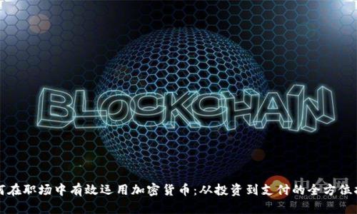 如何在职场中有效运用加密货币：从投资到支付的全方位指南