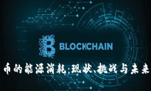 深入探讨加密货币的能源消耗：现状、挑战与未来可持续发展方向