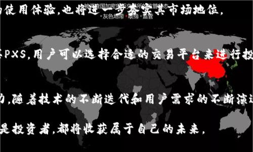   深入了解PXS加密货币：技术背景、社区分析与未来展望 / 

 guanjianci 加密货币, PXS, 区块链, 社区 /guanjianci 

一、PXS加密货币简介
PXS是一种新兴的加密货币，旨在利用区块链技术为用户提供更安全、更高效的交易体验。在一片快速发展的数字货币市场中，PXS以其独特的技术架构和社区驱动的发展模式逐渐吸引了众多投资者的关注。

二、PXS的技术背景
要深入理解PXS的魅力，我们需要从其技术特点出发。PXS基于改进的区块链技术，采用了分层结构，使得交易确认速度大大提高。该货币的核心技术不仅考虑了安全性，也注重了用户体验，让交易变得更加直观和便捷。

此外，PXS实现了智能合约功能，使得在区块链上可以进行更复杂的交易和协议。这意味着开发者可以基于PXS平台创造出更多创新的应用，进一步拓宽了其使用场景。

三、PXS的社区构建
PXS的成功不仅依赖于其技术实力，更离不开活跃的社区支持。PXS社区由全球各地的用户、开发者和投资者组成，大家在这里共同讨论技术更新、市场动态和项目的发展方向。这种开放透明的交流环境大大增强了用户黏性，使得更多的人愿意参与和投入。

在社交媒体和论坛上，PXS社区成员积极分享学习资源和投资经验，打造了一个互助共赢的氛围。此外，PXS团队定期举行线上线下活动，加强与用户的互动，拉近了团队与社区的距离。

四、市场分析与竞争格局
在数字货币市场中，PXS并非孤军奋战。与其他主流加密货币相比，PXS在交易速度和手续费上都有着明显的优势。这使得其在小额交易和微支付领域展现出强大的潜力。

尽管竞争对手众多，如以太坊、比特币等，但PXS通过其独特的定位和技术创新不断赢得市场份额。目前，PXS在部分国家和地区已获得一定程度的认可，用户基数正在逐渐扩大。

五、PXS的未来展望
展望未来，PXS将继续推进技术创新，以适应不断变化的市场需求。团队计划推出更多相关生态系统应用，进一步提升PXS的实用性。此外，全球加密货币法规逐渐明朗化的背景下，PXS也在积极与各国政府和监管机构沟通，以达到合规运营的目标。

与此同时，PXS还将继续加强与其他区块链项目的合作，探索跨链技术的可能性。这将为用户带来更丰富的使用体验，也将进一步夯实其市场地位。

六、如何投资PXS
对于想要投资PXS的用户而言，了解其交易方式和平台选择至关重要。目前，可以通过多个主流交易所购买PXS，用户可以选择合适的交易平台来进行投资。理解交易时机、风险控制及资产配置策略也非常重要，这些都可以帮助用户在复杂的市场中取得优势。

七、结语
PXS加密货币以其独特的技术背景和活跃的社区发展模式，展现了在未来数字货币市场中不可忽视的潜力。随着技术的不断迭代和用户需求的不断演进，PXS将继续为其用户提供更优质的服务与体验。

通过对PXS的深入分析和理解，投资者能够更有信心地参与到这个充满机遇的市场中，无论是作为用户还是投资者，都将收获属于自己的未来。