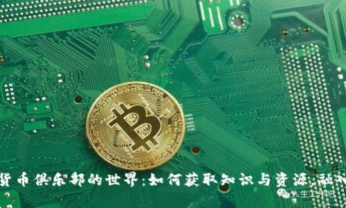 探索加密数字货币俱乐部的世界:如何获取知识与资源,融入前沿金融社区