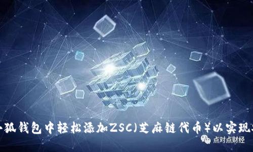 如何在小狐钱包中轻松添加ZSC(芝麻链代币)以实现安全管理