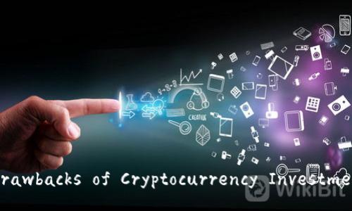 Title: Understanding the Drawbacks of Cryptocurrency Investment: A Comprehensive Guide