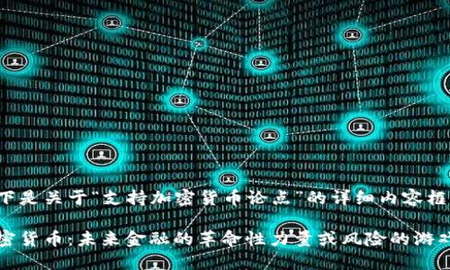 以下是关于“支持加密货币论点”的详细内容框架。

加密货币：未来金融的革命性力量或风险的游戏？