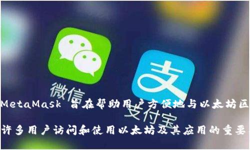 MetaMask 是由 ConsenSys 开发的一款数字钱包和以太坊浏览器扩展。ConsenSys 是一个区块链软件技术公司，专注于以太坊生态系统的构建。MetaMask 旨在帮助用户方便地与以太坊区块链及其去中心化应用（dApps）进行交互。它不仅支持以太坊的交易和资产存储，还提供了与多种以太坊网络的连接功能，包括主网和各种测试网络。

MetaMask 最初于 2016 年正式推出，随着去中心化金融（DeFi）和非同质化代币（NFT）等新兴领域的发展，MetaMask 的用户基础不断增长，成为许多用户访问和使用以太坊及其应用的重要工具。它既可以作为浏览器扩展使用，也可以在手机上作为应用程序下载，通过它，用户能够安全地管理各种数字资产。