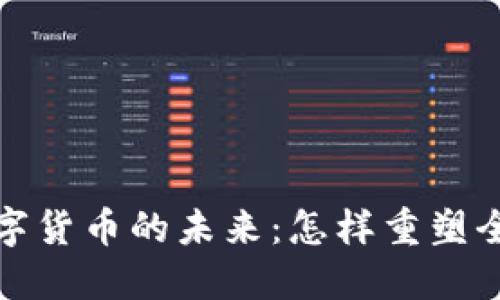 探索央行数字货币的未来：怎样重塑全球金融格局