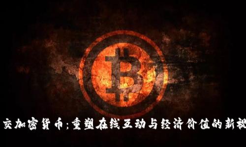 社交加密货币：重塑在线互动与经济价值的新视角