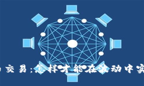 加密货币交易：怎样才能在波动中实现盈利？