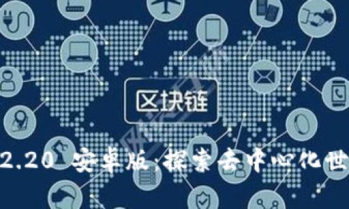 MetaMask v2.20 安卓版：探索去中心化世界的强大工具