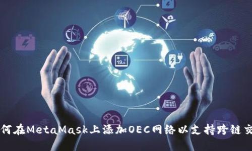 如何在MetaMask上添加OEC网络以支持跨链交易