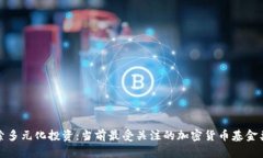 探索多元化投资:当前最受关注的加密货币基金