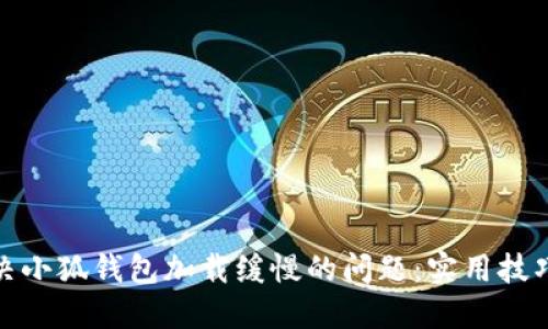 如何解决小狐钱包加载缓慢的问题：实用技巧与建议