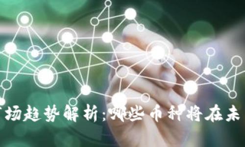 2024年加密货币市场趋势解析：哪些币种将在未来一年中引领潮流？
