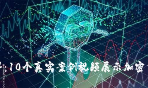 探索数字货币世界：10个真实案例视频展示加密货币的应用与挑战