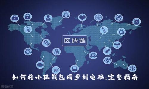 如何将小狐钱包同步到电脑：完整指南